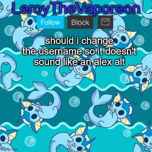 leroy's temp hahah | should i change the username so it doesn't sound like an alex alt | image tagged in leroy's temp hahah | made w/ Imgflip meme maker