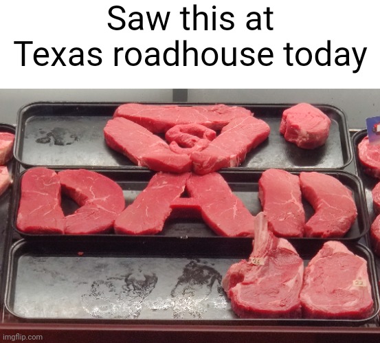 Saw this at Texas roadhouse today | made w/ Imgflip meme maker