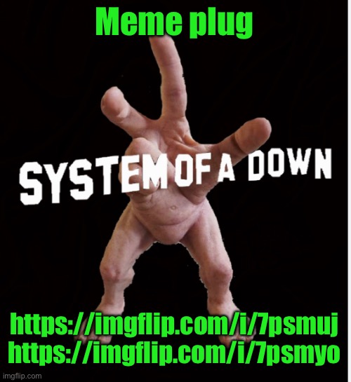 Hand creature | Meme plug; https://imgflip.com/i/7psmuj https://imgflip.com/i/7psmyo | image tagged in hand creature | made w/ Imgflip meme maker