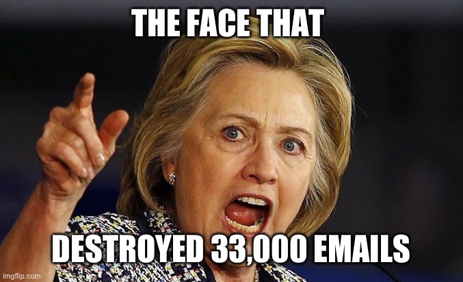 Hillary Clinton angry | THE FACE THAT DESTROYED 33,000 EMAILS | image tagged in hillary clinton angry | made w/ Imgflip meme maker