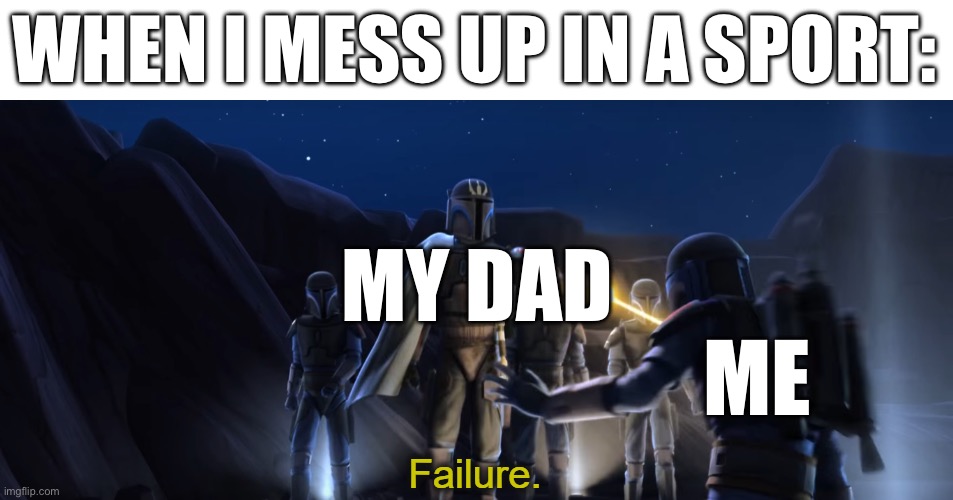 Failure | WHEN I MESS UP IN A SPORT:; MY DAD; ME | image tagged in failure | made w/ Imgflip meme maker