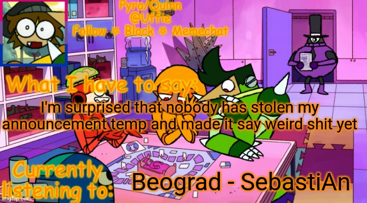 Don't get any ideas | I'm surprised that nobody has stolen my announcement temp and made it say weird shit yet; Beograd - SebastiAn | image tagged in uffie's boxmore temp | made w/ Imgflip meme maker
