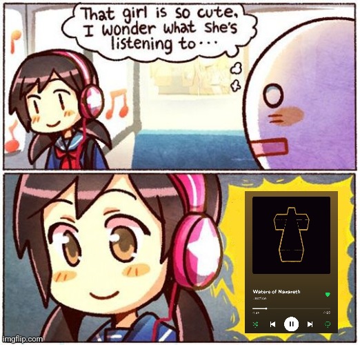 Ah yes, manmade horrors beyond your comprehension. I can comprehend them just fine. | image tagged in that girl is so cute i wonder what she s listening to | made w/ Imgflip meme maker