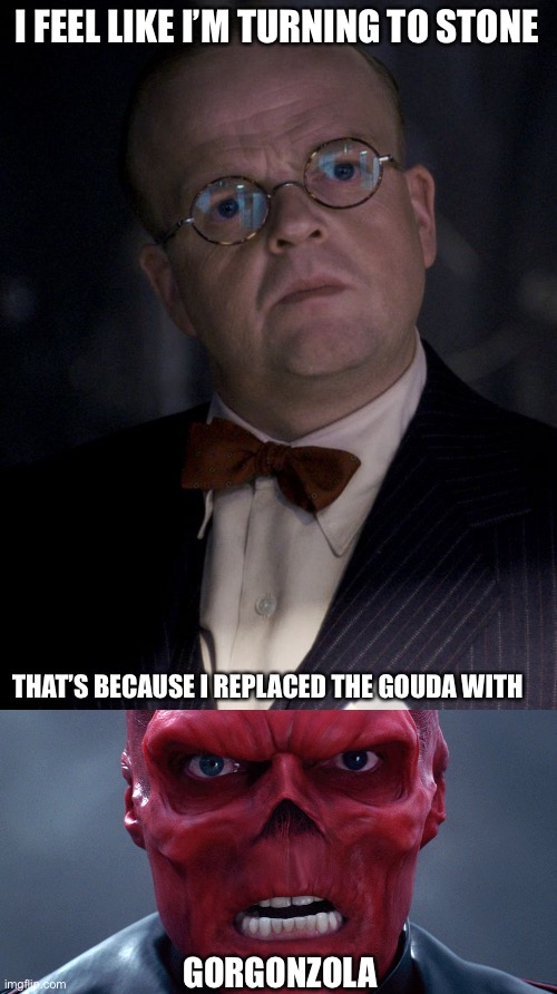 Sorry Dr. Zola. You’re going nowhere. | I FEEL LIKE I’M TURNING TO STONE; THAT’S BECAUSE I REPLACED THE GOUDA WITH; GORGONZOLA | image tagged in dr zola bow tie,red skull,marvel,funny memes,cheese,bad pun | made w/ Imgflip meme maker