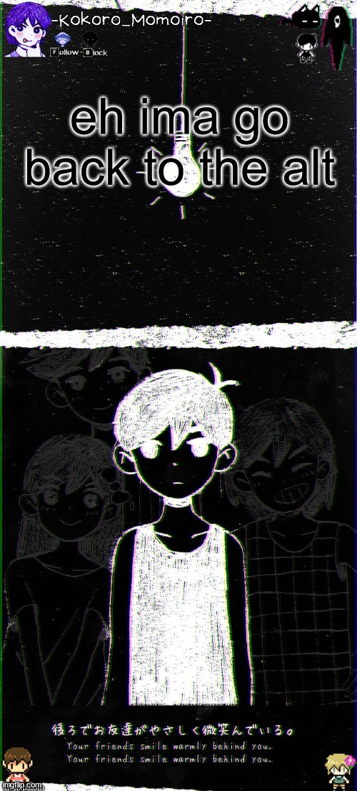 kokoro's omori blackspace temp (thx spartan) | eh ima go back to the alt | image tagged in kokoro's omori blackspace temp thx spartan | made w/ Imgflip meme maker