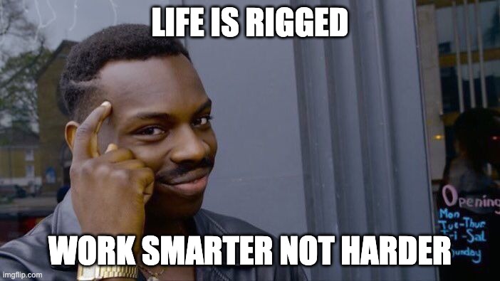 I did not get selected in a thing I dearly love just because I am a boy now im having the worst day possible | LIFE IS RIGGED; WORK SMARTER NOT HARDER | image tagged in memes,roll safe think about it | made w/ Imgflip meme maker