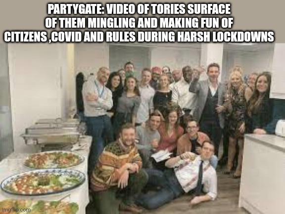 PARTYGATE: VIDEO OF TORIES SURFACE OF THEM MINGLING AND MAKING FUN OF CITIZENS ,COVID AND RULES DURING HARSH LOCKDOWNS | image tagged in funny memes | made w/ Imgflip meme maker