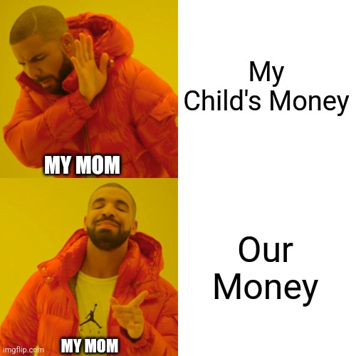 Drake Hotline Bling | My Child's Money; MY MOM; Our Money; MY MOM | image tagged in memes,drake hotline bling | made w/ Imgflip meme maker