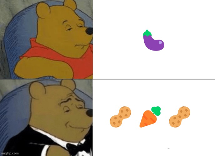 Tuxedo Winnie The Pooh | 🍆; 🥜🥕🥜 | image tagged in memes,tuxedo winnie the pooh | made w/ Imgflip meme maker