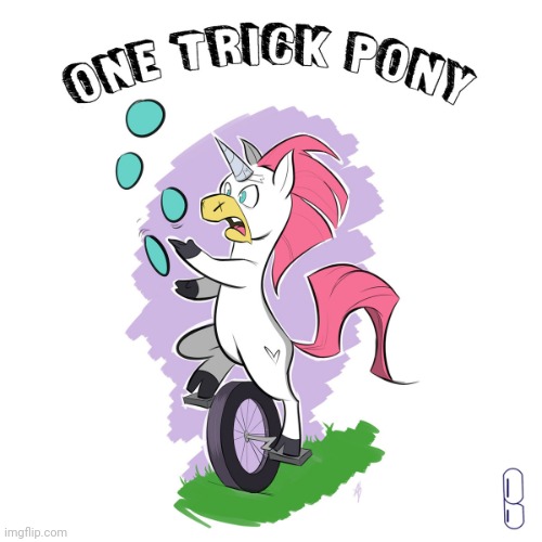 one trick pony | image tagged in one trick pony | made w/ Imgflip meme maker