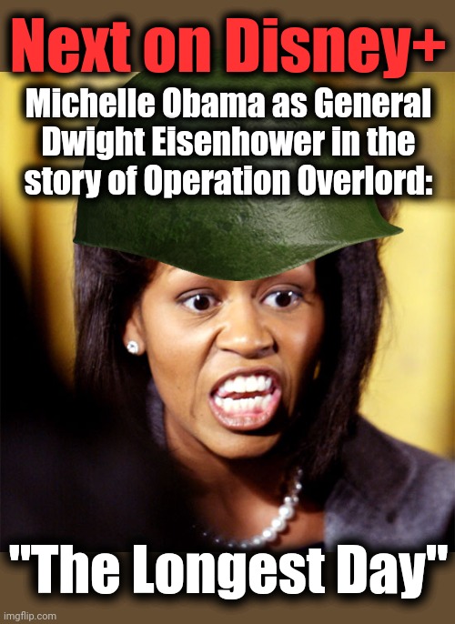 WW2 with diversity | Next on Disney+; Michelle Obama as General Dwight Eisenhower in the
story of Operation Overlord:; "The Longest Day" | image tagged in michelle obama lookalike,world war 2,operation overlord,memes,democrats,woke | made w/ Imgflip meme maker