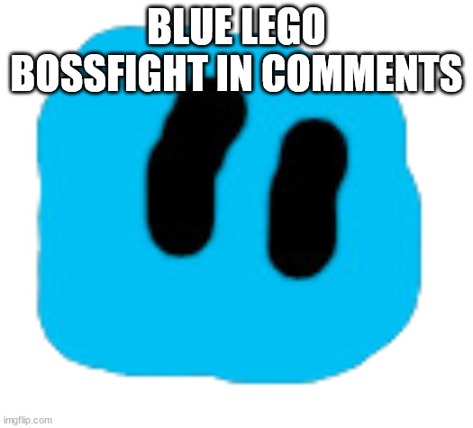 Pixer | BLUE LEGO BOSSFIGHT IN COMMENTS | image tagged in pixer | made w/ Imgflip meme maker