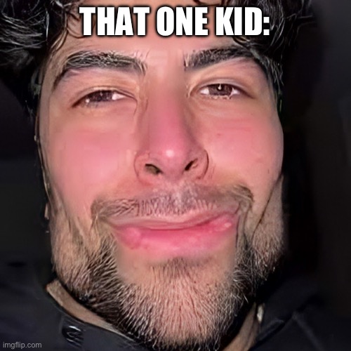 Chad master | THAT ONE KID: | image tagged in chad master | made w/ Imgflip meme maker