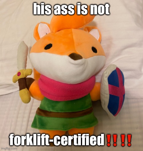 his ass is not; forklift-certified‼️‼️ | made w/ Imgflip meme maker