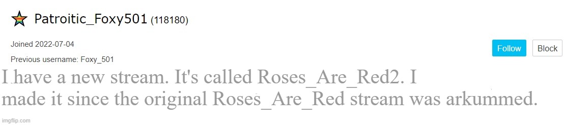 Link in comments | I have a new stream. It's called Roses_Are_Red2. I made it since the original Roses_Are_Red stream was arkummed. | image tagged in patriotic_foxy501 announcement template | made w/ Imgflip meme maker