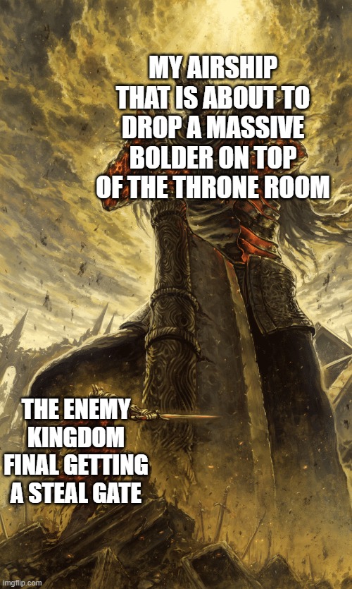 Titan vs Knight | MY AIRSHIP THAT IS ABOUT TO DROP A MASSIVE BOLDER ON TOP OF THE THRONE ROOM; THE ENEMY KINGDOM FINAL GETTING A STEAL GATE | image tagged in titan vs knight,memes | made w/ Imgflip meme maker