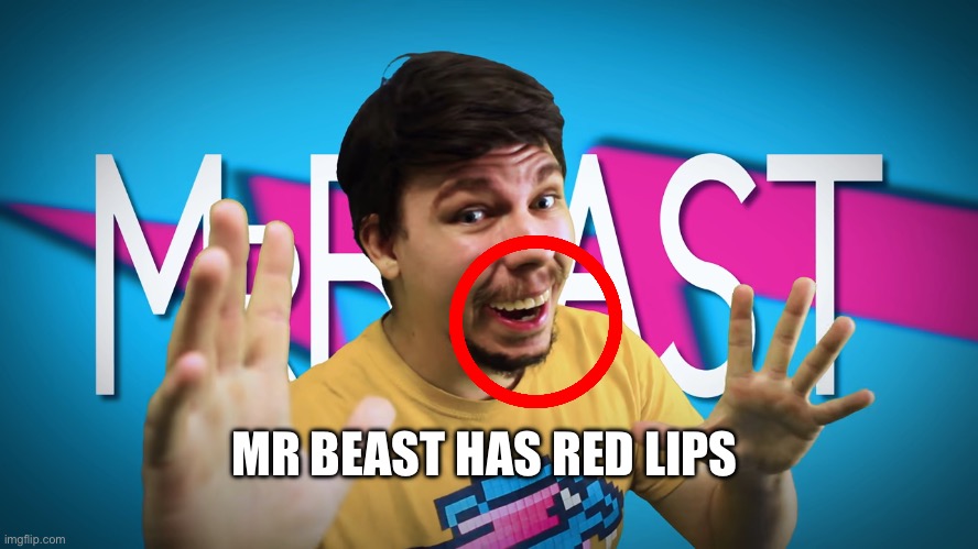 Can I mod? | MR BEAST HAS RED LIPS | image tagged in fake mrbeast | made w/ Imgflip meme maker