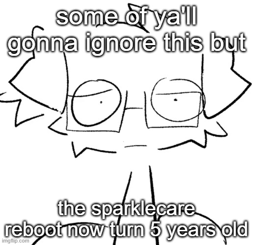 happy hatchday | some of ya'll gonna ignore this but; the sparklecare reboot now turn 5 years old | image tagged in stare | made w/ Imgflip meme maker