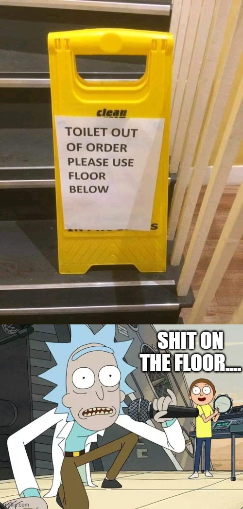 For any of you Rick and Morty Fans | SHIT ON THE FLOOR.... | image tagged in rick and morty get schwifty,toilet humor,out of order,bad sign,shit on the floor,rick and morty | made w/ Imgflip meme maker