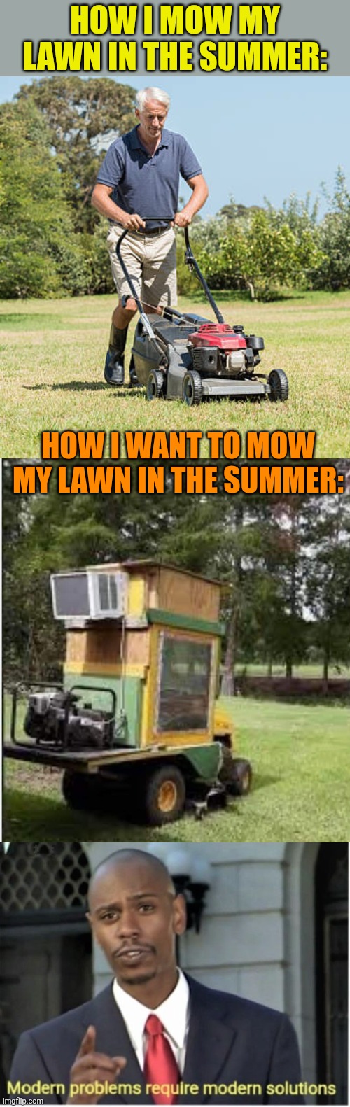 Cool Ride | HOW I MOW MY LAWN IN THE SUMMER:; HOW I WANT TO MOW MY LAWN IN THE SUMMER: | image tagged in modern problems require modern solutions,air conditioner,lawnmower,mowing,grass | made w/ Imgflip meme maker