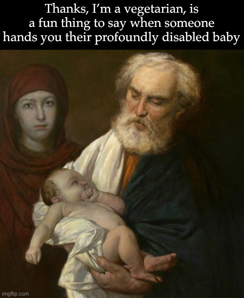 Thanks | Thanks, I’m a vegetarian, is a fun thing to say when someone hands you their profoundly disabled baby | image tagged in vegetarian,baby,disabled,thanks | made w/ Imgflip meme maker