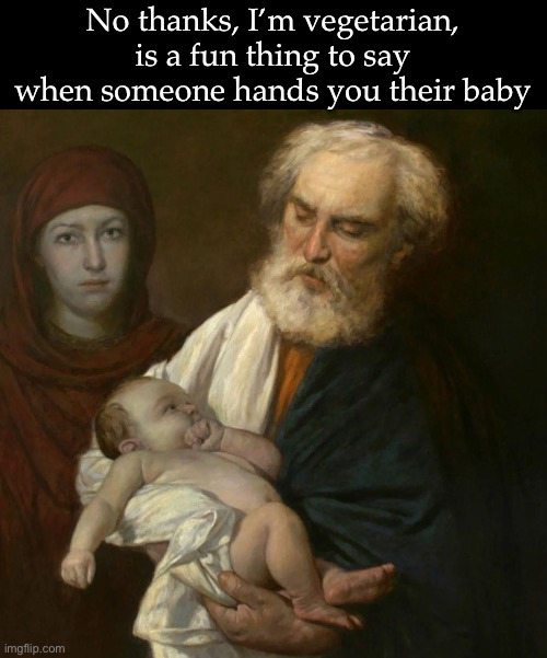 No thanks | No thanks, I’m vegetarian, is a fun thing to say when someone hands you their baby | image tagged in no thanks,vegetarian,baby | made w/ Imgflip meme maker