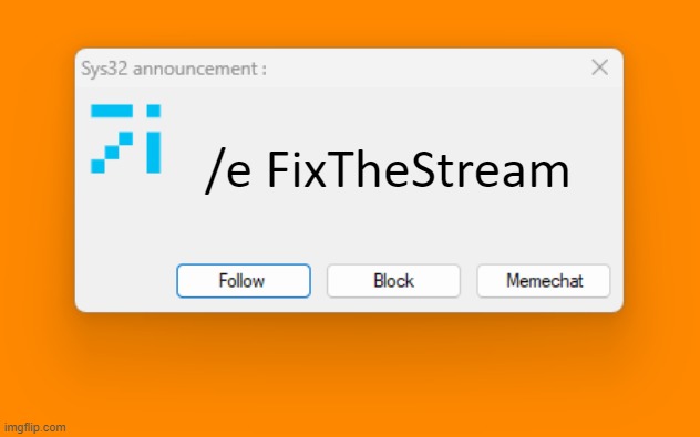 Sys32 announcement template | /e FixTheStream | image tagged in sys32 announcement template | made w/ Imgflip meme maker