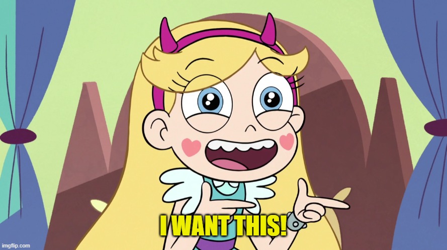 Star Butterfly Excited | I WANT THIS! | image tagged in star butterfly excited | made w/ Imgflip meme maker
