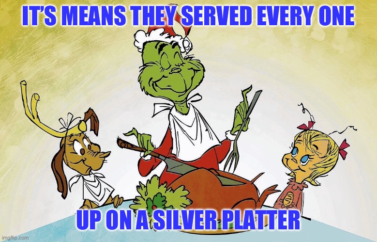 IT’S MEANS THEY SERVED EVERY ONE; UP ON A SILVER PLATTER | image tagged in busted | made w/ Imgflip meme maker