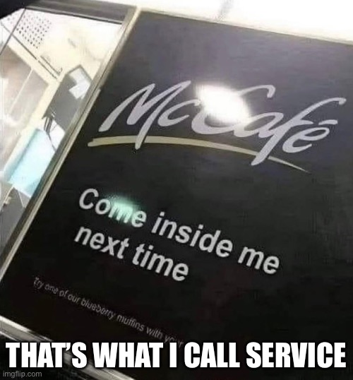 McCafe | THAT’S WHAT I CALL SERVICE | image tagged in cafe,inside joke,mcdonalds,mccafe | made w/ Imgflip meme maker