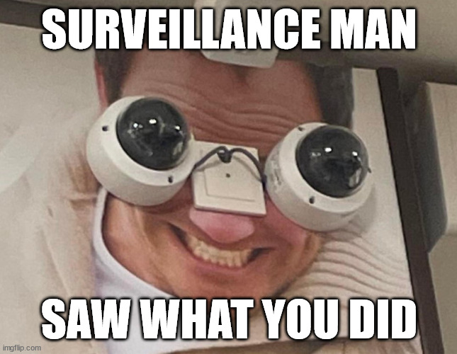 Jeepers creepers where'd you get those peepers | SURVEILLANCE MAN; SAW WHAT YOU DID | image tagged in surveillance,camera | made w/ Imgflip meme maker