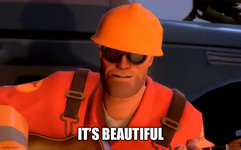 TF2 engineer crop | IT’S BEAUTIFUL | image tagged in tf2 engineer crop | made w/ Imgflip meme maker