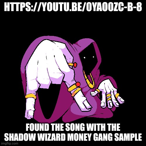 https://youtu.be/0YaO0ZC-B-8 the guy is a total ARYAN TRAP$TAR | HTTPS://YOUTU.BE/0YAO0ZC-B-8; FOUND THE SONG WITH THE SHADOW WIZARD MONEY GANG SAMPLE | image tagged in shadow wizard money gang png | made w/ Imgflip meme maker