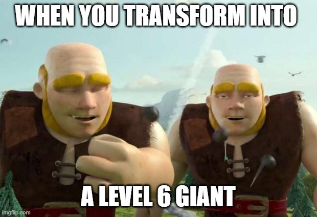 what | WHEN YOU TRANSFORM INTO; A LEVEL 6 GIANT | image tagged in high giants clash of clans | made w/ Imgflip meme maker