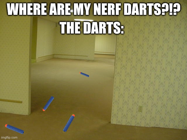 Relatable | THE DARTS:; WHERE ARE MY NERF DARTS?!? | image tagged in the backrooms | made w/ Imgflip meme maker