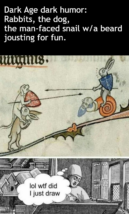smart guy drawing Dark Age smack about | Dark Age dark humor:
Rabbits, the dog, the man-faced snail w/a beard
jousting for fun. | image tagged in memes,dark humor,monk,rabbit,dog,snail | made w/ Imgflip meme maker