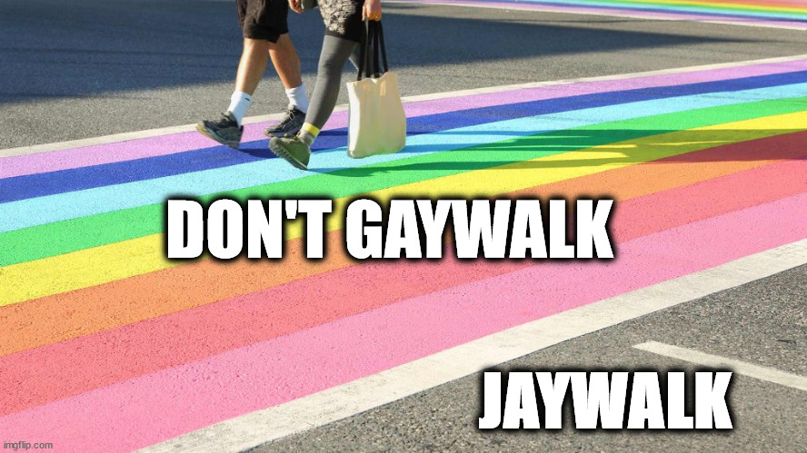 Jaywalk | DON'T GAYWALK; JAYWALK | image tagged in crosswalks,jaywalk,gaywalk,romans 1 | made w/ Imgflip meme maker