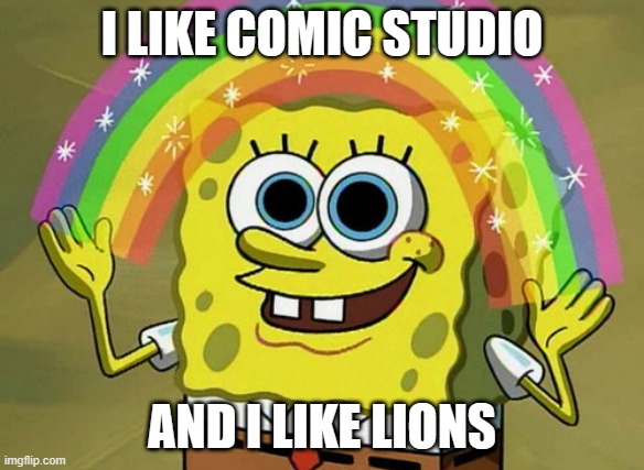 That was comic | I LIKE COMIC STUDIO; AND I LIKE LIONS | image tagged in memes,imagination spongebob | made w/ Imgflip meme maker