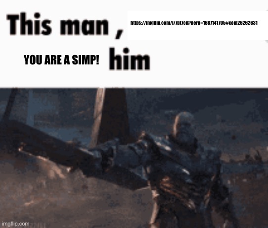 Bro he has been trying to talk to tutturu for over 5 hours | https://imgflip.com/i/7pt7cn?nerp=1687141705#com26262631; YOU ARE A SIMP! | image tagged in this man _____ him | made w/ Imgflip meme maker