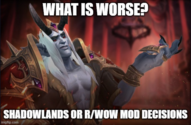 Sire Denathrius | WHAT IS WORSE? SHADOWLANDS OR R/WOW MOD DECISIONS | image tagged in sire denathrius | made w/ Imgflip meme maker