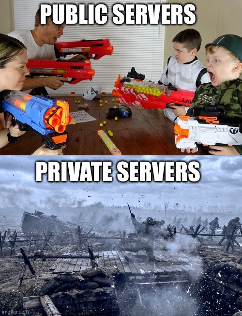Am I right or.. | PUBLIC SERVERS; PRIVATE SERVERS | image tagged in war,pavlov shack,onward | made w/ Imgflip meme maker