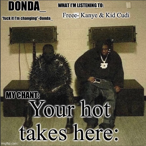 Donda | Freee- Kanye & Kid Cudi; Your hot takes here: | image tagged in donda | made w/ Imgflip meme maker