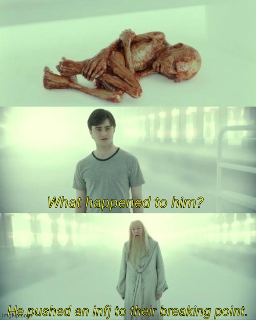 INFJ rage | What happened to him? He pushed an infj to their breaking point. | image tagged in dead baby voldemort / what happened to him,harry potter,infj,personality,ptsd,nerd | made w/ Imgflip meme maker