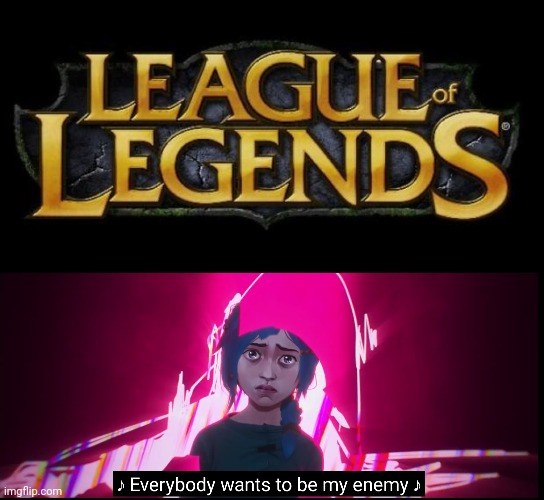 image tagged in league of legends logo,everybody wants to be my enemy | made w/ Imgflip meme maker