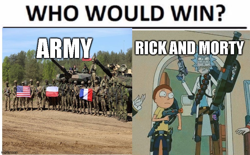 who would win rick and morty | ARMY; RICK AND MORTY | image tagged in rick and morty,who would win,army,fun,guess,meme | made w/ Imgflip meme maker