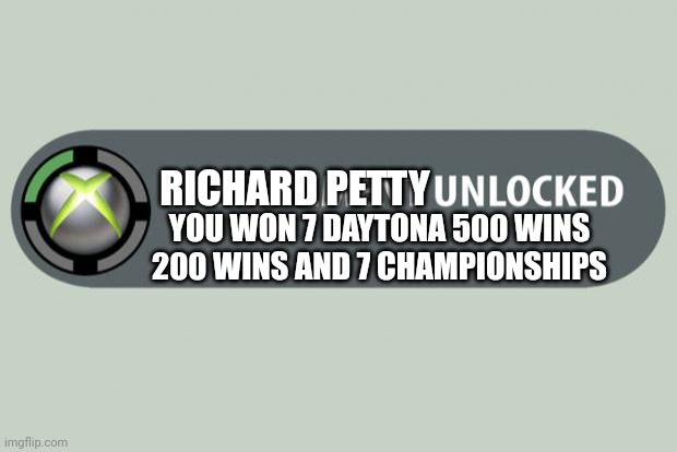 Doing it Richard petty style | RICHARD PETTY; YOU WON 7 DAYTONA 500 WINS 200 WINS AND 7 CHAMPIONSHIPS | image tagged in achievement unlocked | made w/ Imgflip meme maker