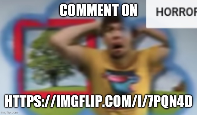 Comment on | COMMENT ON; HTTPS://IMGFLIP.COM/I/7PQN4D | image tagged in mr breast horror | made w/ Imgflip meme maker