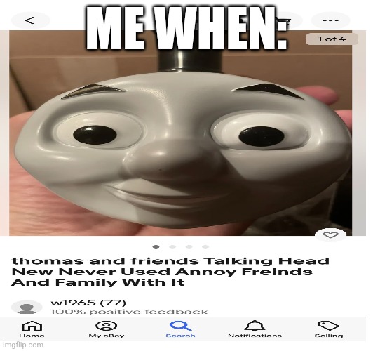 how to annoy | ME WHEN: | image tagged in thomas had never seen such bullshit before | made w/ Imgflip meme maker