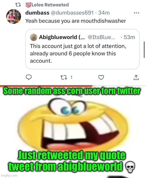 Some random ass corn user forn twitter; Just retweeted my quote tweet from abigblueworld 💀 | image tagged in happy yet cursed | made w/ Imgflip meme maker