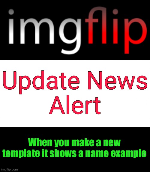 Imgflip Update News Alert | When you make a new template it shows a name example | image tagged in imgflip update news alert | made w/ Imgflip meme maker